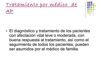 Tratamiento por médico  de AP El diagnóstico y tratamiento de los pacientes con afectación vital leve o moderada, con buena respuesta al tratamiento, así como el seguimiento de todos los pacientes, pueden ser asumidos por el médico de familia. 