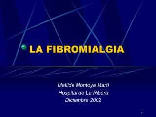 LA FIBROMIALGIA Matilde Montoya Martí Hospital de La Ribera Diciembre 2002 