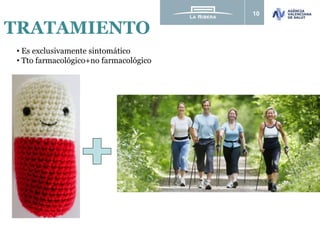 10
TRATAMIENTO
• Es exclusivamente sintomático
• Tto farmacológico+no farmacológico
 