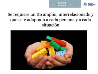 11
Se requiere un tto amplio, interrelacionado y
que esté adaptado a cada persona y a cada
situación
 