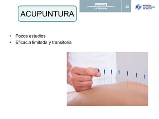 26
• Pocos estudios
• Eficacia limitada y transitoria
ACUPUNTURA
 