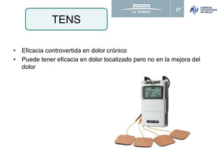 27
• Eficacia controvertida en dolor crónico
• Puede tener eficacia en dolor localizado pero no en la mejora del
dolor
TENS
 