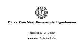 Clinical Case Meet: Renovascular Hypertension
Presented by : Dr R.Rajesh
Moderator: Dr Sanjay D’ Cruz
 