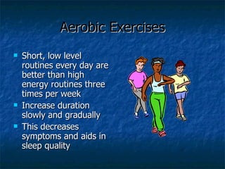 Aerobic Exercises <ul><li>Short, low level routines every day are better than high energy routines three times per week </...