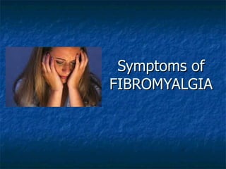 Symptoms of FIBROMYALGIA  