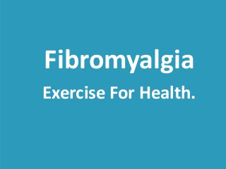 Fibromyalgia 
Exercise For Health. 
 