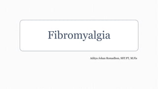 Fibromyalgia
Aditya Johan Romadhon, SST.FT, M.Fis
 