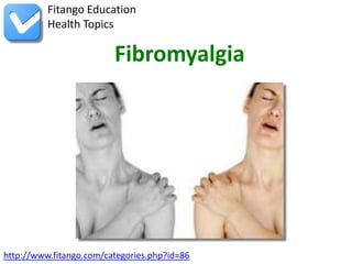 Fitango Education
          Health Topics

                         Fibromyalgia




http://www.fitango.com/categories.php?id=86
 