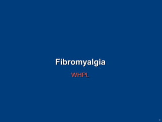 Fibromyalgia
WHPL

1

 