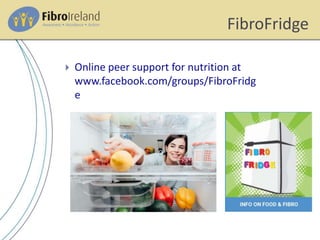 FibroFridge
 Online peer support for nutrition at
www.facebook.com/groups/FibroFridg
e
 