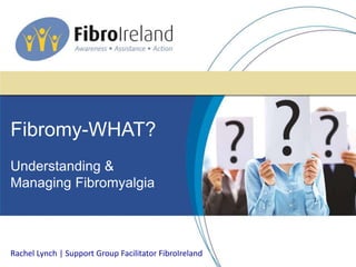 Preparing for
the Interview
Rachel Lynch | Support Group Facilitator FibroIreland
Fibromy-WHAT?
Understanding &
Managing Fibromyalgia
 
