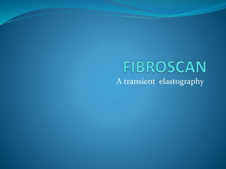 A transient elastography
 