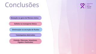 31
Mutação no gene da fibrose cística
Defeito no transporte iônico
Diminuição na secreção de fluidos
Pulmão, Pâncreas, Intestinos,
Fígado e Testículos;
Tubulopatías obstruidas
Conclusões
 