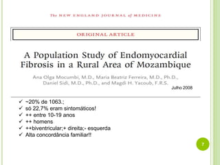 7
Julho 2008
 ~20% de 1063.;
 só 22,7% eram sintomáticos!
 ++ entre 10-19 anos
 ++ homens
 ++biventricular;+ direita;- esquerda
 Alta concordância familiar!!
 