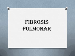 FIBROSIS
PULMONAR
 