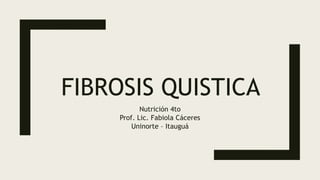 FIBROSIS QUISTICA
Nutrición 4to
Prof. Lic. Fabiola Cáceres
Uninorte – Itauguá
 