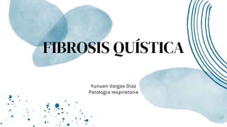 FIBROSIS QUÍSTICA
Yunuen Vargas Diaz
Patologia respiratoria
 