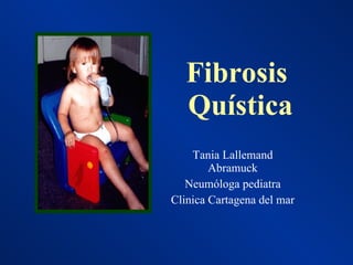Fibrosis  Quística Tania Lallemand Abramuck Neumóloga pediatra Clinica Cartagena del mar 