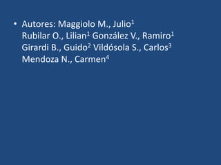 Autores: Maggiolo M., Julio1Rubilar O., Lilian1González V., Ramiro1Girardi B., Guido2Vildósola S., Carlos3Mendoza N., Carmen4