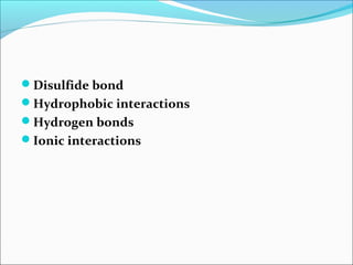 Disulfide bond
Hydrophobic interactions
Hydrogen bonds
Ionic interactions
 