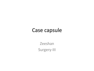Case capsule
Zeeshan
Surgery-III
 