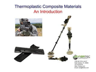 Thermoplastic Composite Materials
        An Introduction




                             3785 Alt 19 N, Unit C
                             Palm Harbor, FL 34683
                             727-470-6103
                             Web: Fibrtec.com
                             Email: bob@fibrtec.com
 