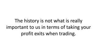 The history is not what is really important to us in terms of taking your profit exits when trading.  