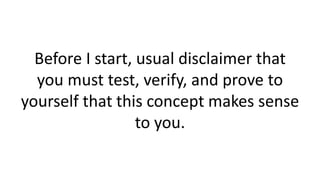 Before I start, usual disclaimer that you must test, verify, and prove to yourself that this concept makes sense to you.  