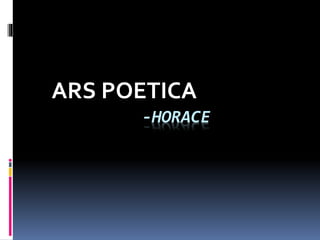 -HORACE
ARS POETICA
 