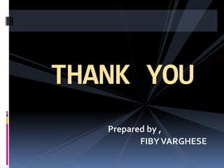 Prepared by ,
FIBYVARGHESE
THANK YOU
 