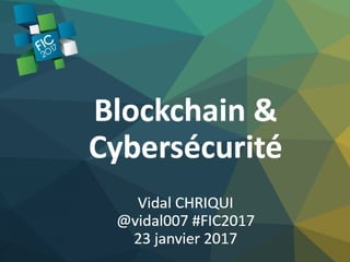 Blockchain &
Cybersécurité
Vidal CHRIQUI
@vidal007 @GroupeSII #FIC2017
23 janvier 2017
 