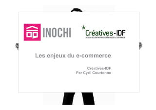 Les enjeux du e-commerce
              e commerce

                  Créatives-IDF
                  C é ti    IDF
            Par Cyril Courtonne
 