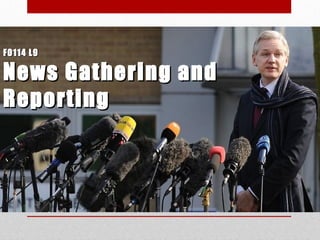 F0114 L9F0114 L9
News Gathering andNews Gathering and
ReportingReporting
 