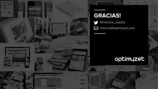 GRACIAS!
@monica_zapata
monica@optimyzet.com
 