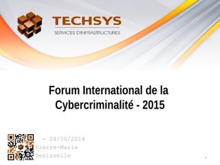 Forum International de la
Cybercriminalité - 2015
- 24/10/2014
Pierre-Marie
Denisselle 1
 