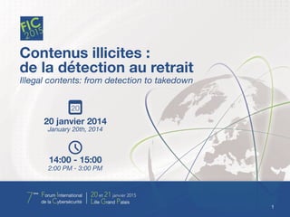 Contenus illicites :
de la détection au retrait
Illegal contents: from detection to takedown
20 janvier 2014
January 20th, 2014
14:00 - 15:00
2:00 PM - 3:00 PM
20
1
 