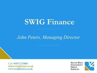 SWIG Finance
John Peters, Managing Director
Call: 01872 223883
info@swigfinance.co.uk
www.swigfinance.co.uk
 
