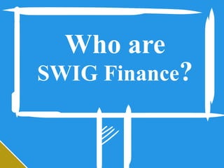 Who are
SWIG Finance?
 