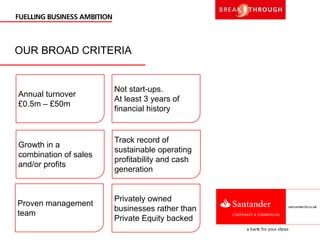 OUR BROAD CRITERIA
Annual turnover
£0.5m – £50m
Growth in a
combination of sales
and/or profits
Track record of
sustainable operating
profitability and cash
generation
Proven management
team
Privately owned
businesses rather than
Private Equity backed
Not start-ups.
At least 3 years of
financial history
 