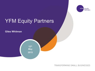 72
YFM Equity Partners
Giles Whitman
12th
May
2015
 