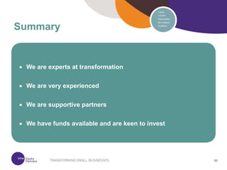 80
80
 We are experts at transformation
 We are very experienced
 We are supportive partners
 We have funds available and are keen to invest
Summary
 