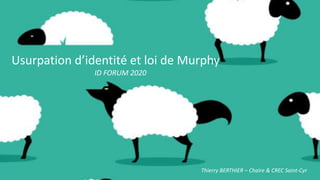 Usurpation d’identité et loi de Murphy
ID FORUM 2020
Thierry BERTHIER – Chaire & CREC Saint-Cyr
 