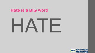 Hate is a BIG word
HATE
 