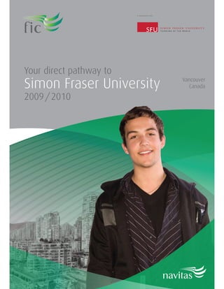 Your direct pathway to
Simon Fraser University   Vancouver
                            Canada

2009/2010
 
