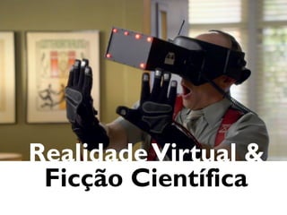 RealidadeVirtual &
Ficção Científica
 