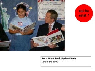 Bush Reads Book Upside-Down
Setembre 2002
Qui ha
estat ?
 