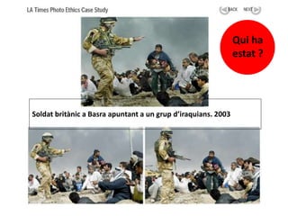 Soldat britànic a Basra apuntant a un grup d’iraquians. 2003
Qui ha
estat ?
 