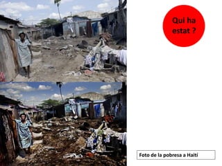 Foto de la pobresa a Haití
Qui ha
estat ?
 