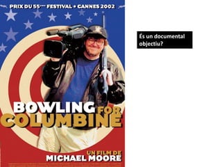 És un documental
objectiu?
 