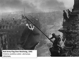 Red Army Flag Over Reichstag, 1945
Vistòria soviètica sobre alemanya.
ORIGINAL
 